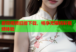 蘑菇视频旧版下载，畅享无限精彩视频体验