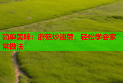 简单美味：蘑菇炒油菜，轻松学会家常做法