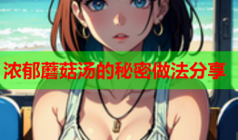 浓郁蘑菇汤的秘密做法分享