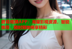 蘑菇视频APP：海量影视资源，智能推荐，随时随地畅享精彩