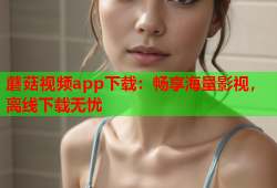 蘑菇视频app下载：畅享海量影视，离线下载无忧