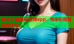免费下载蘑菇视频app，畅享影视剪辑新体验