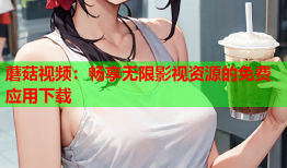 蘑菇视频：畅享无限影视资源的免费应用下载