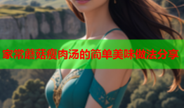 家常蘑菇瘦肉汤的简单美味做法分享