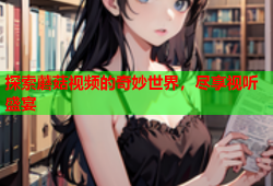 探索蘑菇视频的奇妙世界，尽享视听盛宴