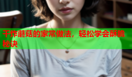 干炸蘑菇的家常做法，轻松学会酥脆秘诀