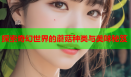 探索奇幻世界的蘑菇种类与美味秘笈