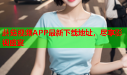蘑菇视频APP最新下载地址，尽享影视盛宴
