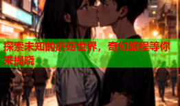 探索未知的蘑菇世界，奇幻旅程等你来揭晓