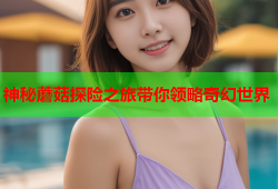 神秘蘑菇探险之旅带你领略奇幻世界
