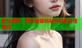 蘑菇视频：畅享海量精彩内容的最佳选择