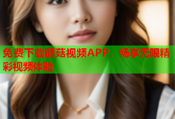免费下载蘑菇视频APP，畅享无限精彩视频体验
