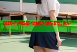 蘑菇视频盛宴 让你沉浸在奇幻世界中