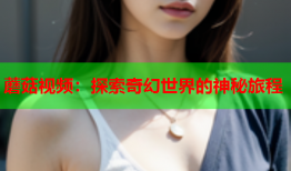 蘑菇视频：探索奇幻世界的神秘旅程