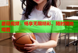 蘑菇视频：畅享无限精彩，随时随地观看