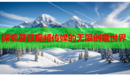 探索蘑菇视频传媒的无限创意世界
