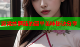 家常炒蘑菇的简单美味秘诀分享