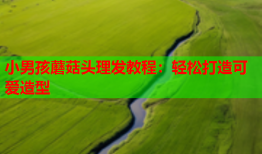 小男孩蘑菇头理发教程：轻松打造可爱造型