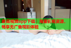 蘑菇视频app下载：海量影视资源，畅享无广告观影体验
