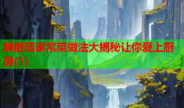 鲜蘑菇家常菜做法大揭秘让你爱上厨房(1)