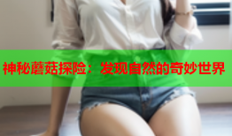 神秘蘑菇探险：发现自然的奇妙世界