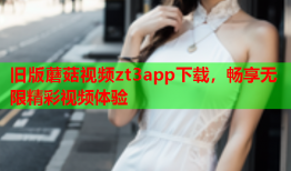 旧版蘑菇视频zt3app下载，畅享无限精彩视频体验