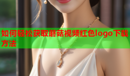 如何轻松获取蘑菇视频红色logo下载方法