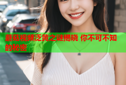 蘑菇视频泛黄之谜揭晓 你不可不知的秘密