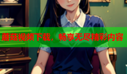蘑菇视频下载，畅享无尽精彩内容
