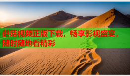 蘑菇视频正版下载，畅享影视盛宴，随时随地看精彩