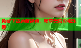 免费下载蘑菇视频，畅享无限影视乐趣