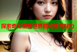 探索奇幻蘑菇世界的秘密与魅力