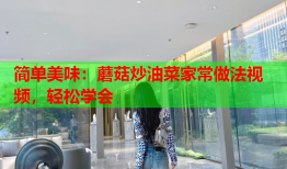 简单美味：蘑菇炒油菜家常做法视频，轻松学会