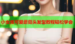 小女孩可爱蘑菇头发型教程轻松学会