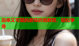 简单又可爱的蘑菇折纸教程，轻松学会