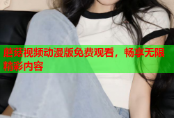 蘑菇视频动漫版免费观看，畅享无限精彩内容