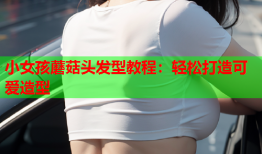 小女孩蘑菇头发型教程：轻松打造可爱造型