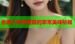 香嫩小鸡炖蘑菇的家常美味秘籍