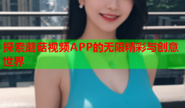 探索蘑菇视频APP的无限精彩与创意世界