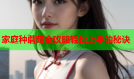 家庭种蘑菇全攻略轻松上手的秘诀