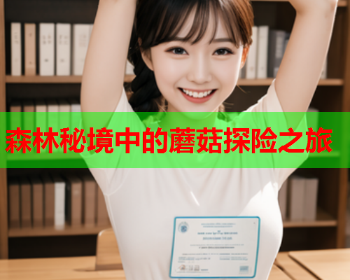 森林秘境中的蘑菇探险之旅