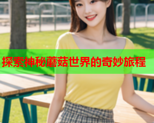探索神秘蘑菇世界的奇妙旅程