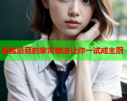 椒盐蘑菇的家常做法让你一试成主厨