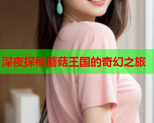 深夜探秘蘑菇王国的奇幻之旅