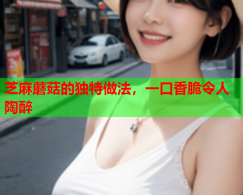 芝麻蘑菇的独特做法，一口香脆令人陶醉