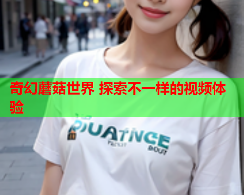 奇幻蘑菇世界 探索不一样的视频体验