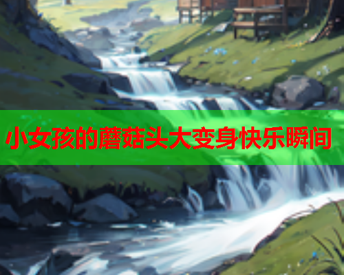 小女孩的蘑菇头大变身快乐瞬间