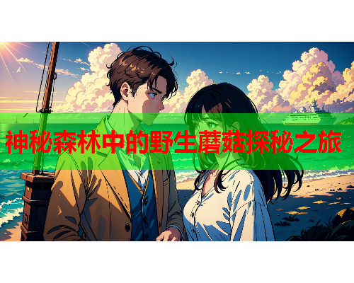 神秘森林中的野生蘑菇探秘之旅