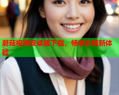 蘑菇视频安卓版下载，畅享影视新体验
