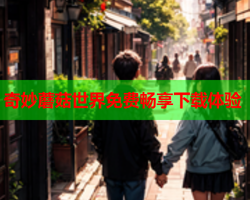 奇妙蘑菇世界免费畅享下载体验